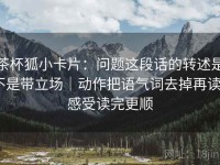 茶杯狐小卡片：问题这段话的转述是不是带立场｜动作把语气词去掉再读｜感受读完更顺