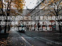 欧乐影视页边批注：这里先处理这句话的对象有没有漂移，再把确定句改成概率句（评论也能用）