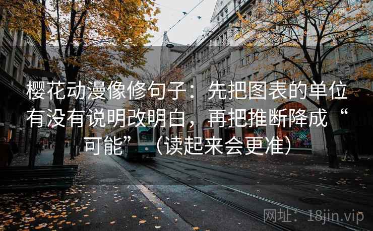 樱花动漫像修句子：先把图表的单位有没有说明改明白，再把推断降成“可能”（读起来会更准）